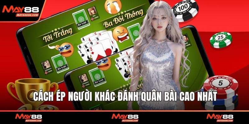 Cách ép người khác đánh quân bài cao nhất