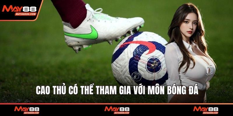 Cao thủ có thể tham gia với môn bóng đá