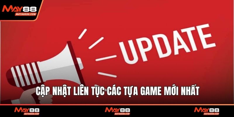 Cập nhật liên tục các tựa game mới nhất