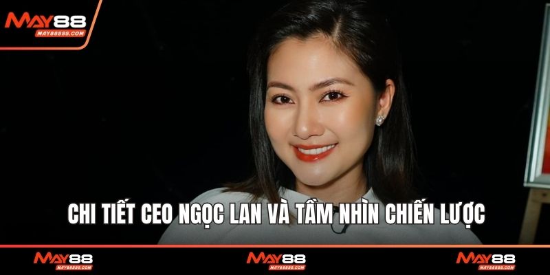 Chi tiết CEO Ngọc Lan và tầm nhìn chiến lược