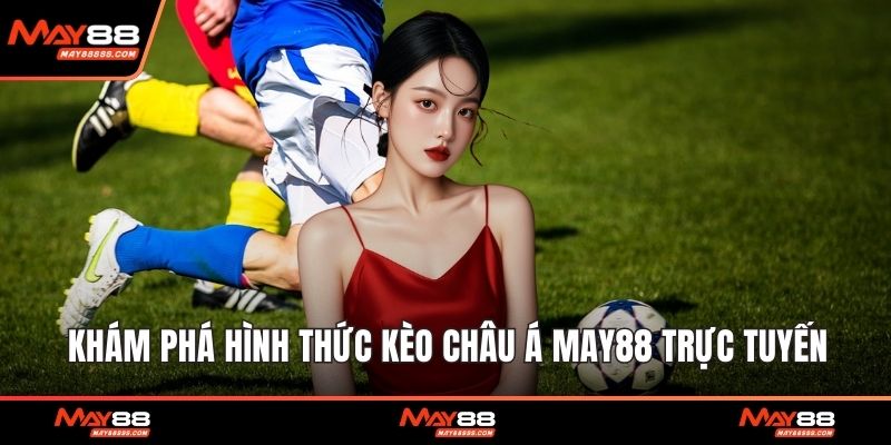 Khám phá hình thức kèo châu Á May88 trực tuyến