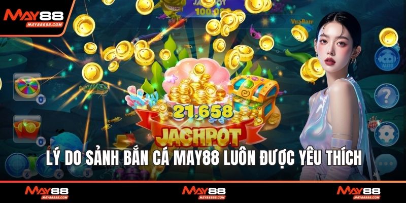 Lý do sảnh bắn cá May88 luôn được yêu thích
