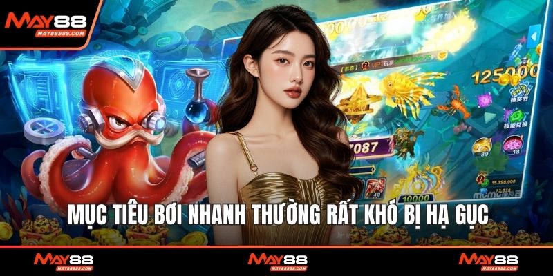 Mục tiêu bơi nhanh thường rất khó bị hạ gục