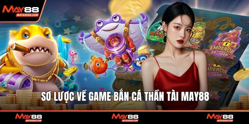 Sơ lược về game bắn cá thần tài May88