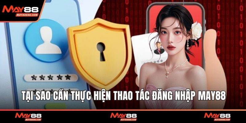 Tại sao cần thực hiện thao tác đăng nhập May88