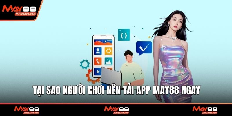 Tại sao người chơi nên tải app May88 ngay