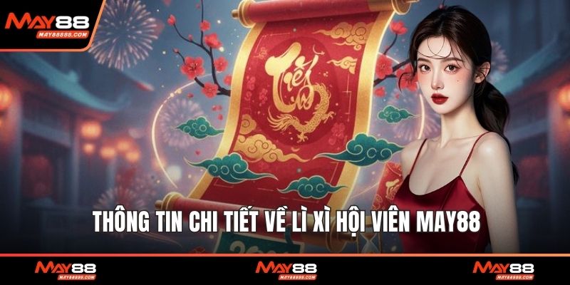 Thông tin chi tiết về lì xì hội viên May88