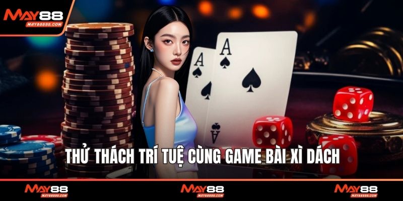 Thử thách trí tuệ cùng game bài xì dách