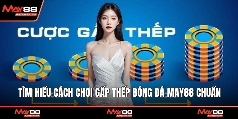 Tìm hiểu cách chơi gấp thếp bóng đá May88 chuẩn