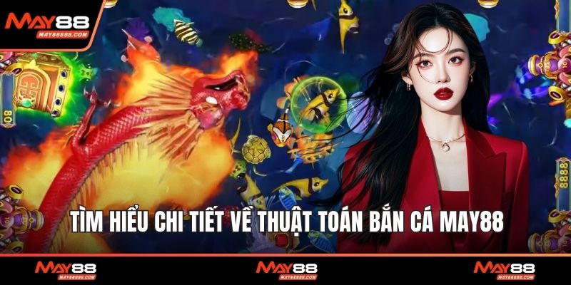 Tìm hiểu chi tiết về thuật toán bắn cá May88