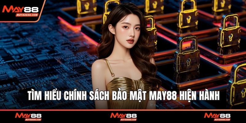 Tìm hiểu chính sách bảo mật May88 hiện hành