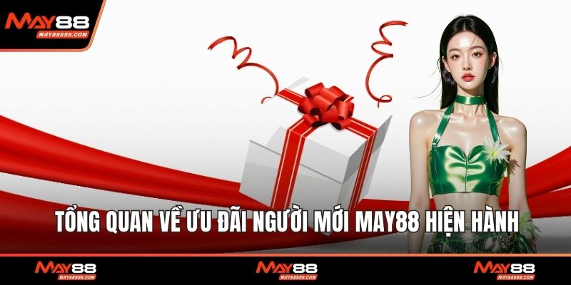 Tổng quan về ưu đãi người mới May88 hiện hành